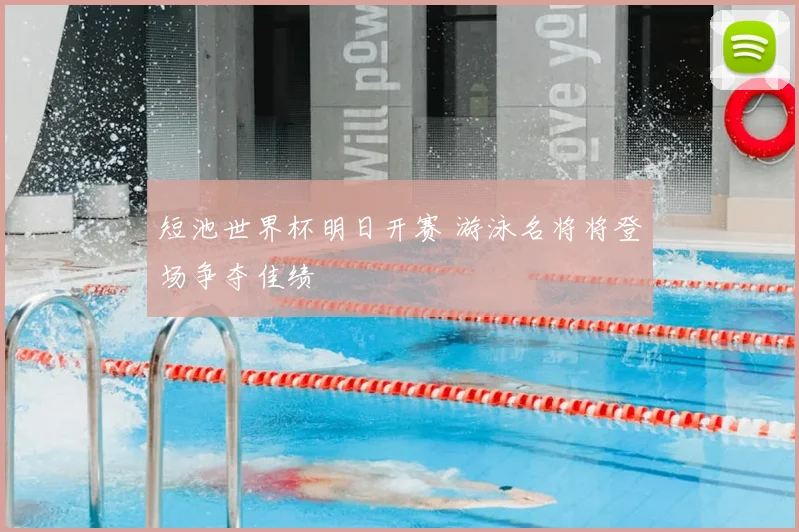 短池世界杯明日开赛 游泳名将将登场争夺佳绩