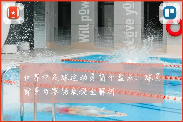 世界杯足球运动员简介盘点：球员背景与赛场表现全解析