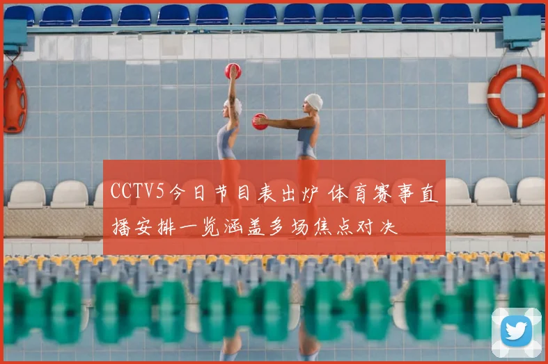 CCTV5今日节目表出炉 体育赛事直播安排一览涵盖多场焦点对决