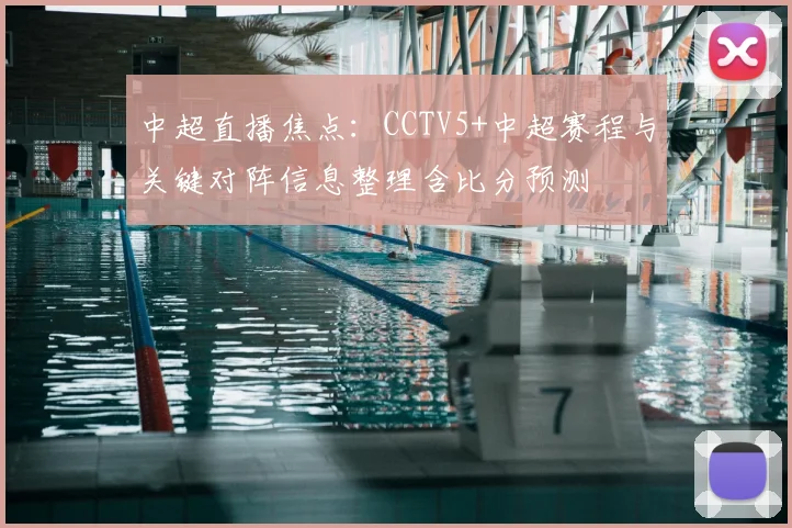 中超直播焦点：CCTV5+中超赛程与关键对阵信息整理含比分预测