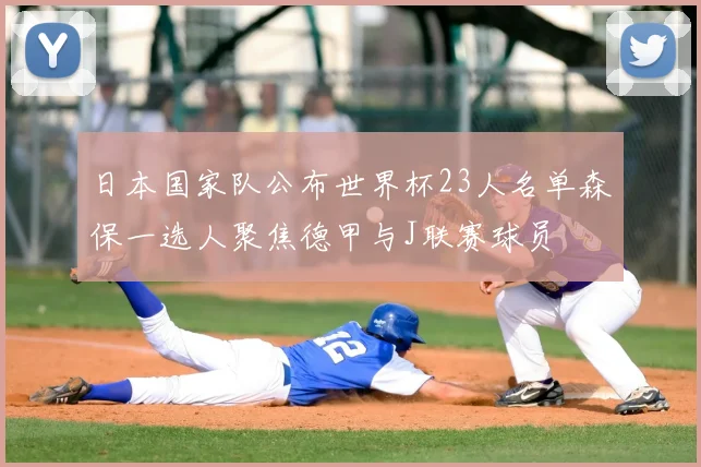 日本国家队公布世界杯23人名单森保一选人聚焦德甲与J联赛球员