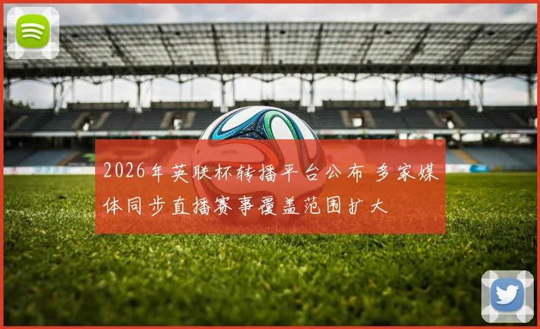 2026年英联杯转播平台公布 多家媒体同步直播赛事覆盖范围扩大
