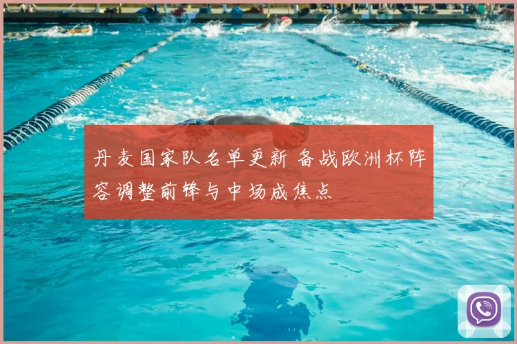 丹麦国家队名单更新 备战欧洲杯阵容调整前锋与中场成焦点